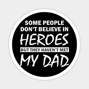 Some People Don’t Believe In Heroes But They Haven’t Met My Dad Magnet